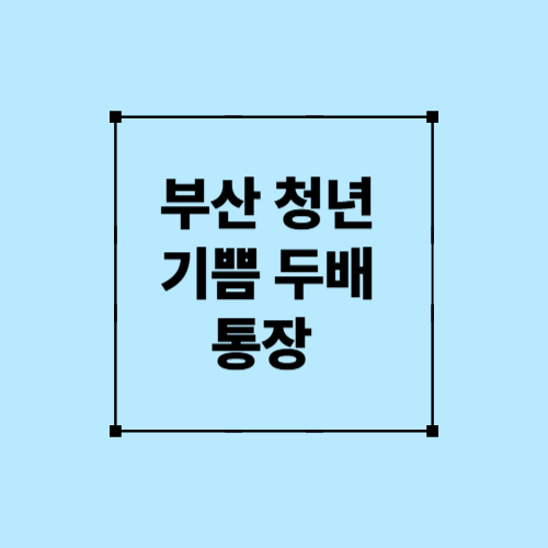 부산청년 기쁨두배 통장