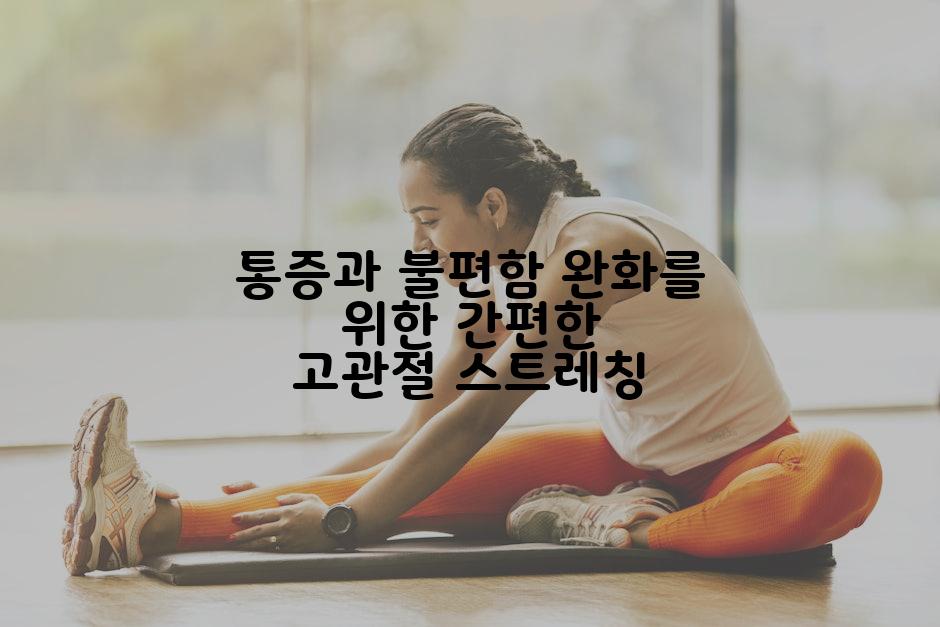 통증과 불편함 완화를 위한 간편한 고관절 스트레칭