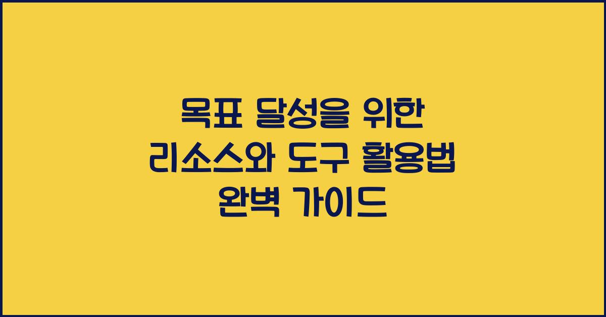 목표 달성을 위한 리소스와 도구 활용법