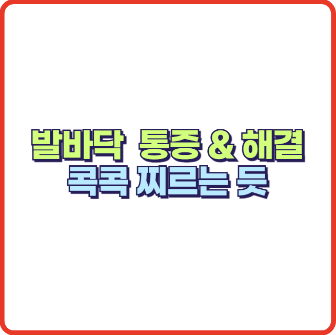 발바닥 통증의 주요 원인과 해결 방법 (잠잘 때 발바닥이 콕콕 찌르듯)