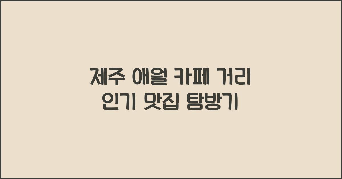 제주 애월 카페 거리 인기 맛집