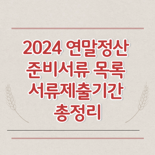 2024 연말정산 준비서류 목록 및 서류제출기간 총정리