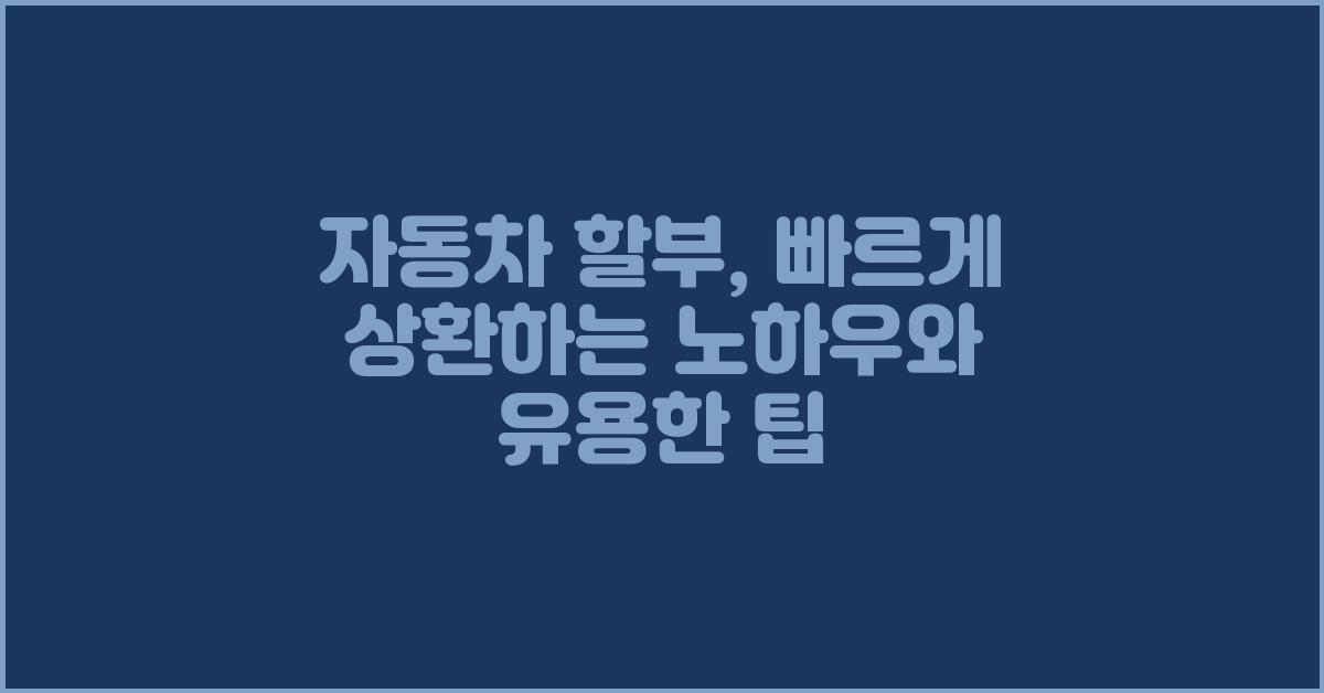 자동차 할부, 빠르게 상환하는 노하우