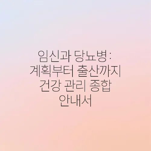 임신과 당뇨병: 계획부터 출산까지 건강 관리 종합 안내서