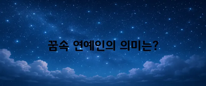 연예인 나오는 꿈해몽의 모든것