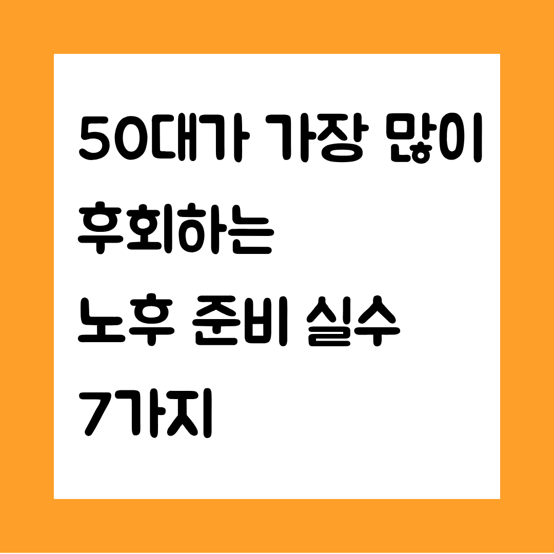 50대가 가장 많이 후회하는 노후 준비 실수 7가지