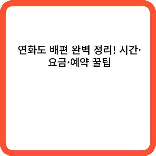 연화도 배편 완벽 정리! 시간·요금·예약 꿀팁