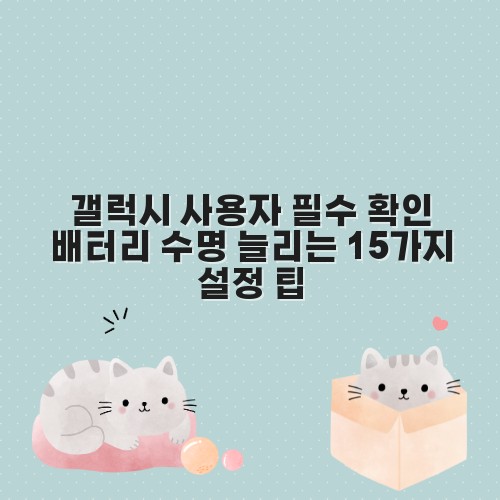 갤럭시 사용자 필수 확인 배터리 수명 늘리는 15가지 설정 팁