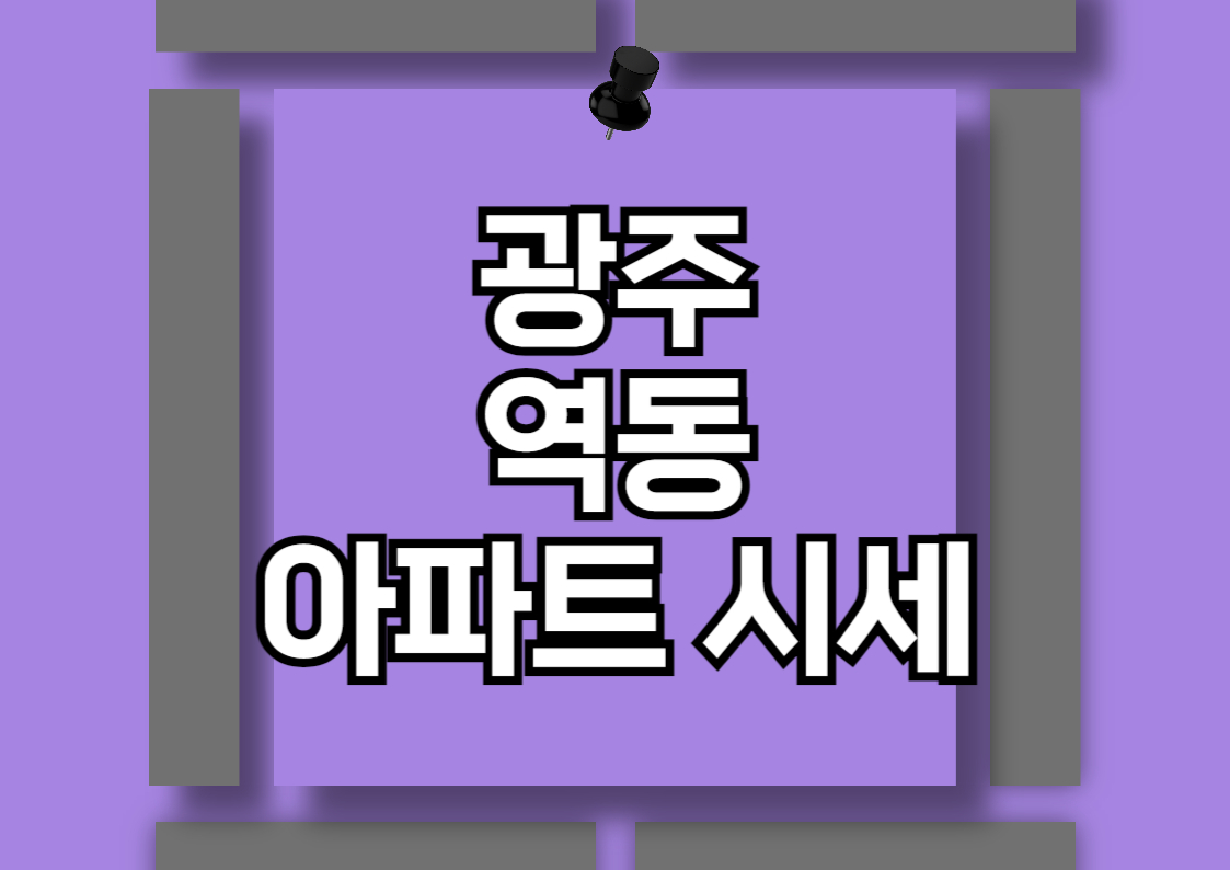 광주 역동 아파트 시장 분석: 광주역 자연앤자이와 이편한세상