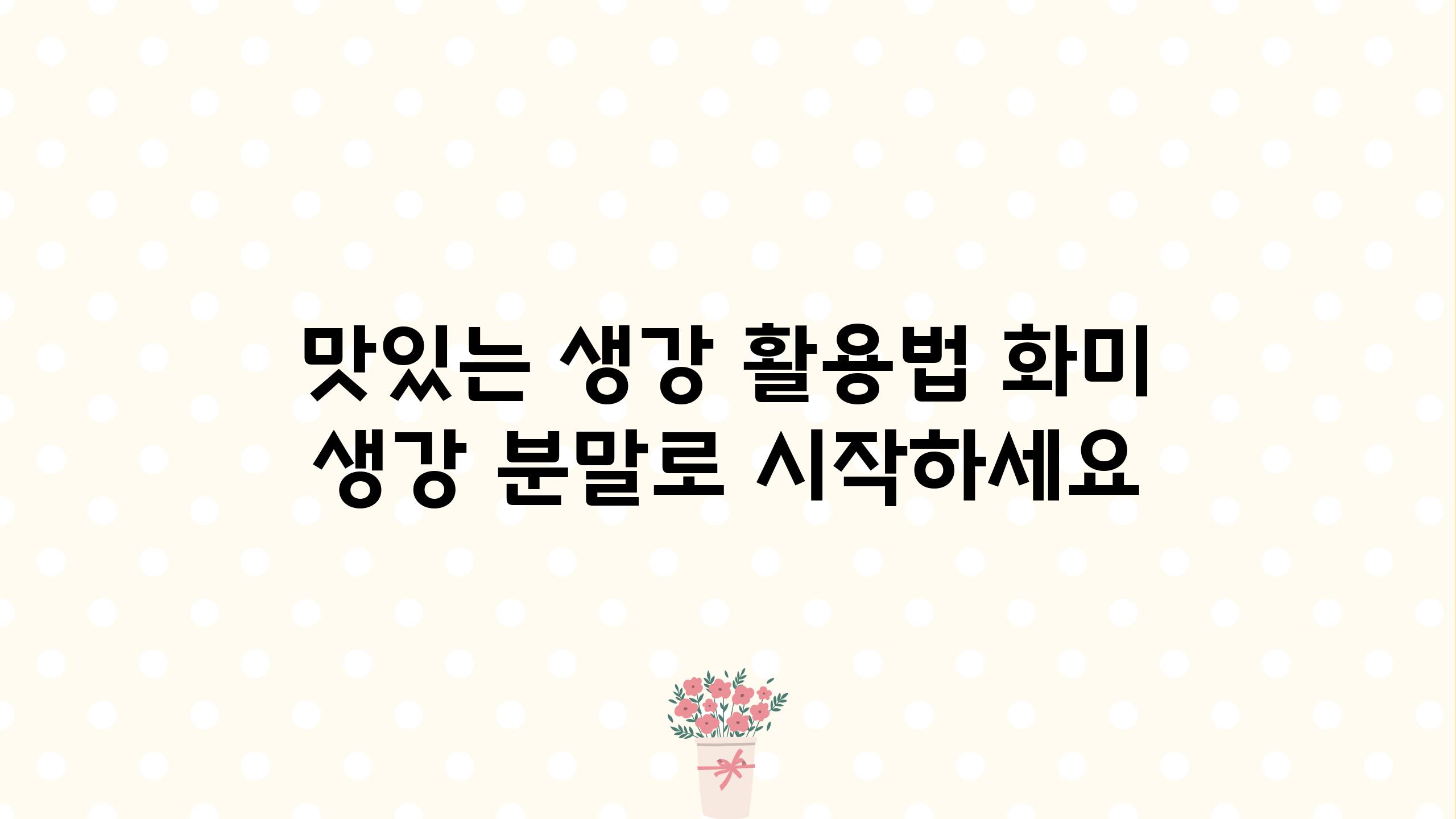 맛있는 생강 활용법 화미 생강 분말로 시작하세요