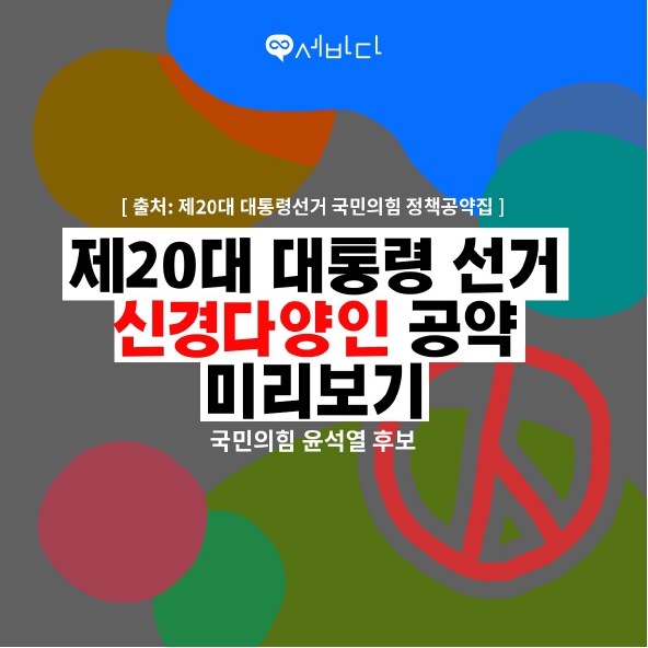 [출처: 제20대 대통령선거 국민의힘 정책공약집]
제20대 대통령 선거 신경다양인 공약 미리보기
국민의힘 윤석열 후보