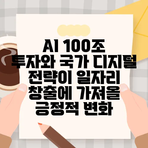 AI 100조 투자와 국가 디지털 전략이 일자리 창출에 가져올 긍정적 변화