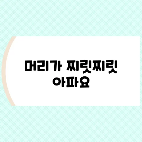 머리가 찌릿찌릿 아파요