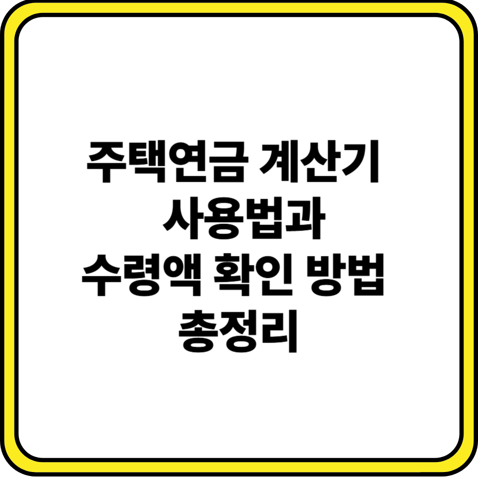 주택연금 계산기 사용법과 수령액 확인 방법 총정리