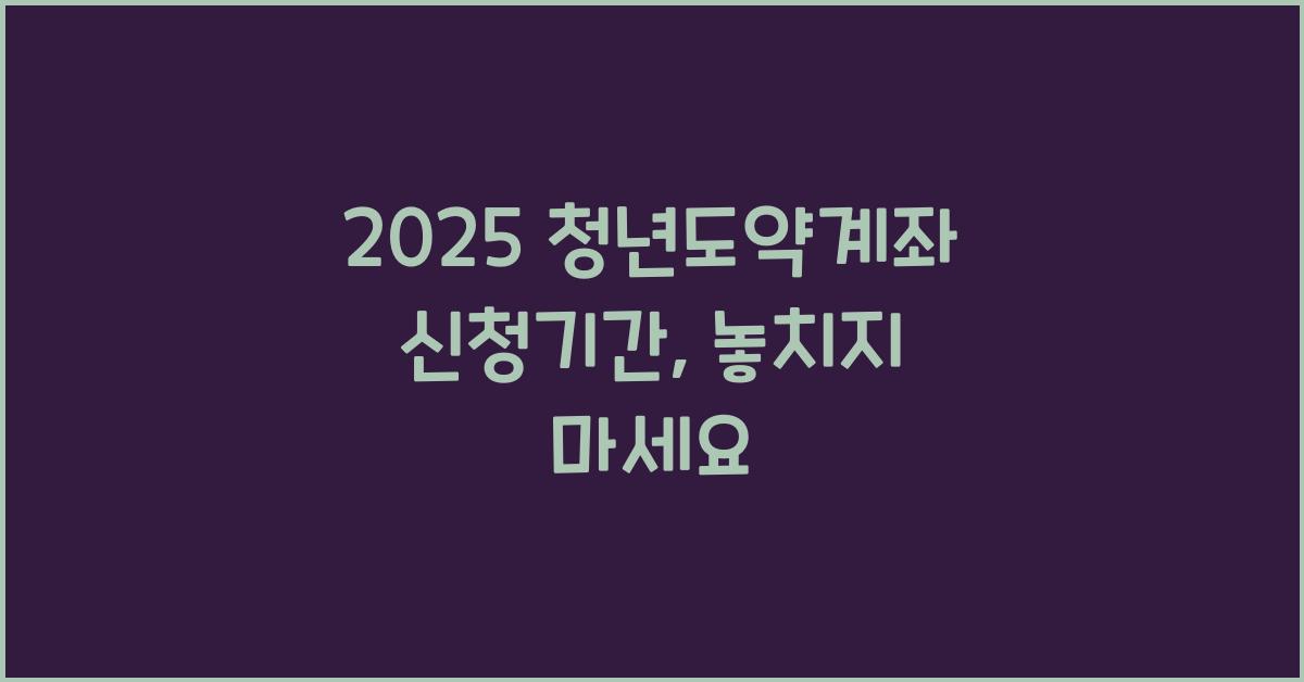 2025 청년도약계좌 신청기간