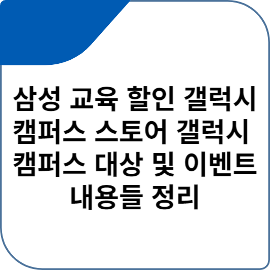 삼성 교육 할인 갤럭시 캠퍼스 스토어 갤럭시 캠퍼스 대상 및 이벤트 내용들 정리