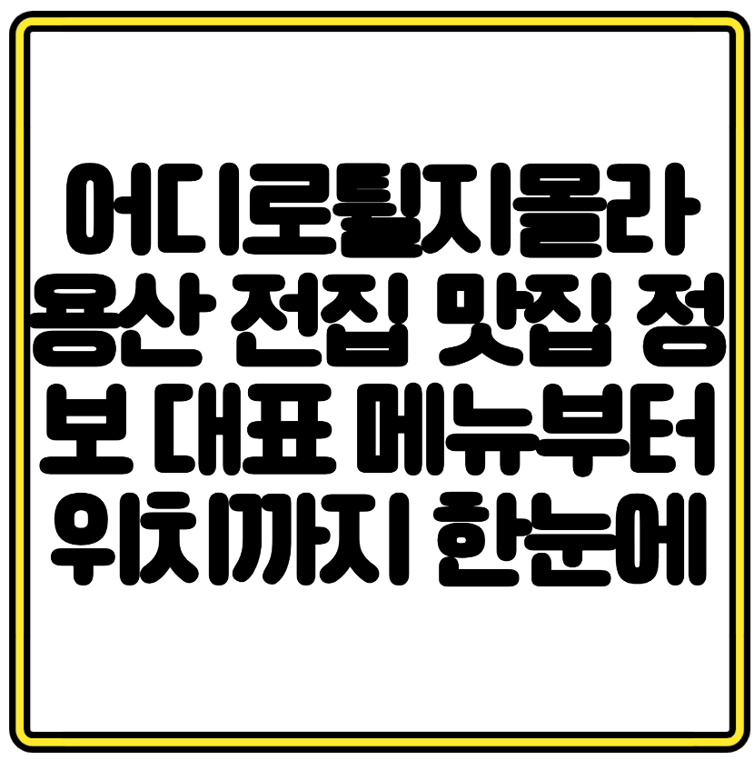 어디로튈지몰라 용산 전집 맛집 정보 대표 메뉴부터 위치까지 한눈에 보기