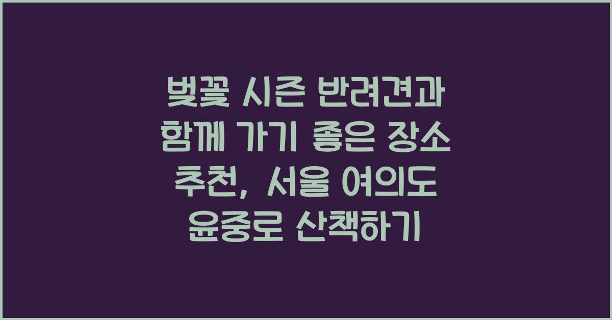 벚꽃 시즌 반려견과 함께 가기 좋은 장소