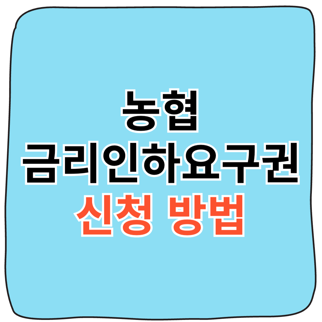 농협 금리인하 요구권, 신청 방법 완벽 정리!