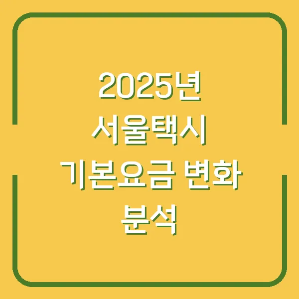 2025년 서울택시 기본요금 변화 분석