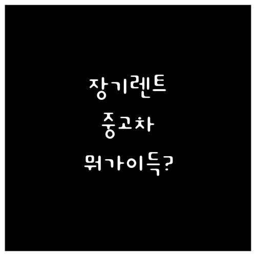 장기렌트 vs 중고차: 소유 vs 편..