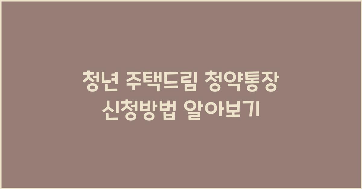 청년 주택드림 청약통장 신청방법