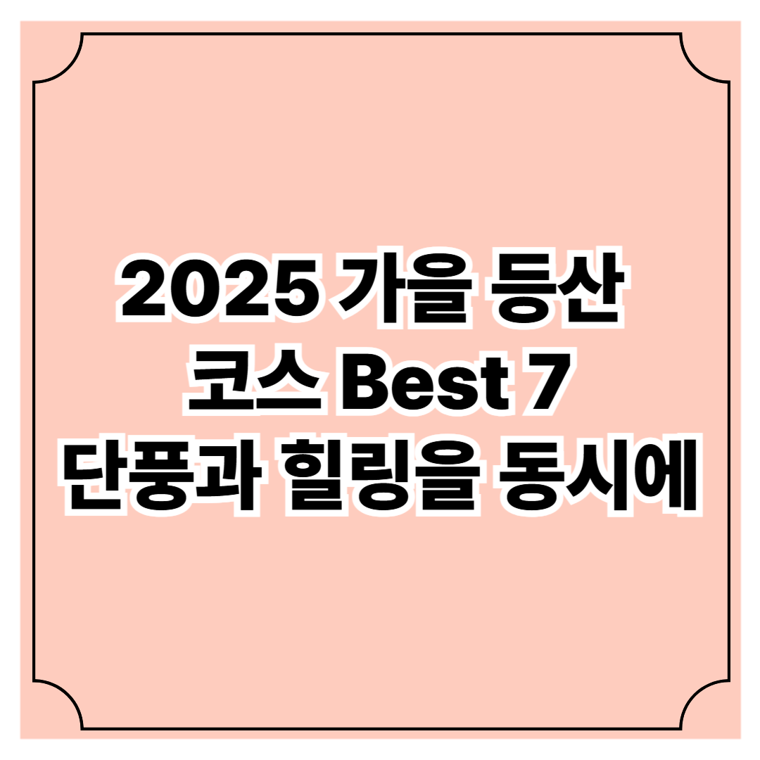 2025 가을 등산 코스 Best7|단풍과 힐링을 동시에