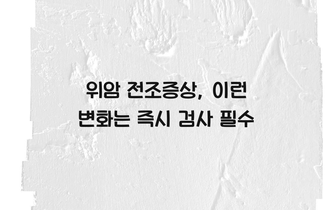 위암 전조증상, 이런 변화가 생기면 즉시 검사!