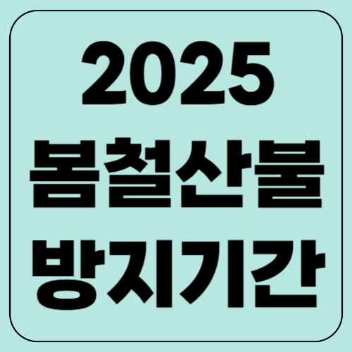 봄철 산불방지기간 2025! 일정 및 주의사항
