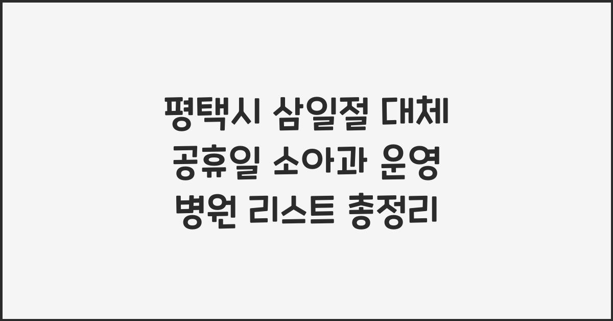 평택시 삼일절 대체 공휴일 소아과 운영 병원 리스트
