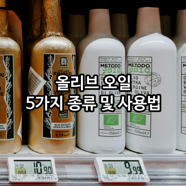 올리브 오일 5가지 종류 및 사용법 - 올리브 오일 건강하게 먹는 법