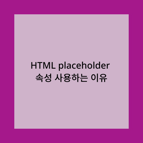 HTML placeholder 속성 사용하는 이유