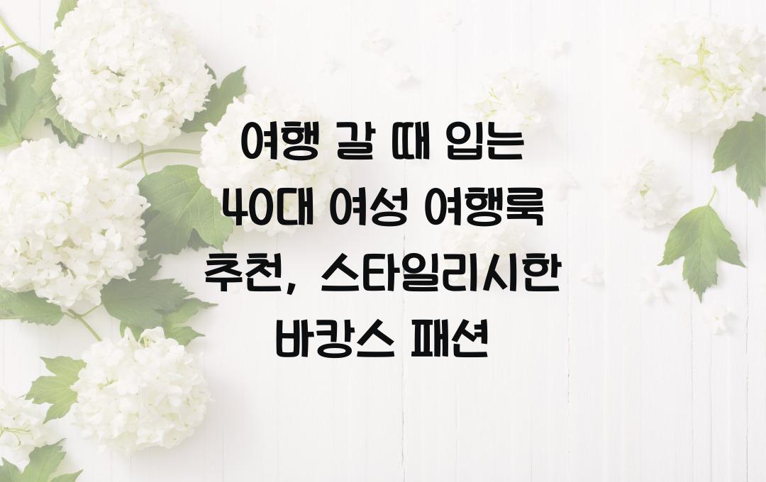 여행 갈 때 입는 40대 여성 여행룩 추천