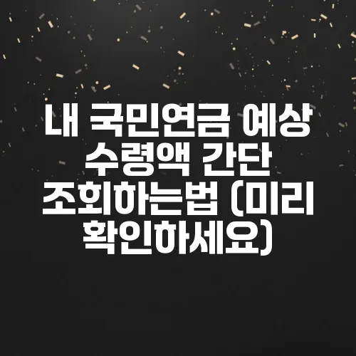 내 국민연금 예상 수령액 간단 조회하는법 (미리 확인하세요)