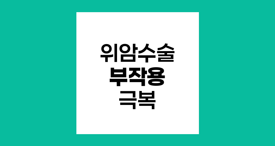 위암 수술 후 부작용 극복하기, 덤핑증후군부터 빈혈까지