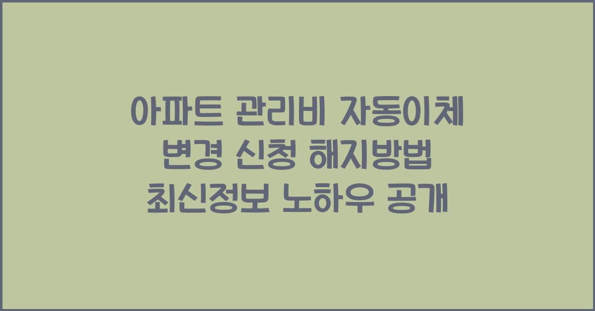 아파트 관리비 자동이체 변경 신청 해지방법 최신정보