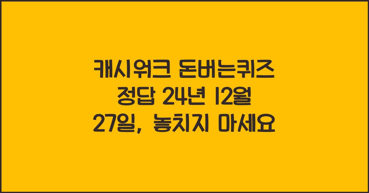 캐시워크 돈버는퀴즈 정답 24년 12월 27일