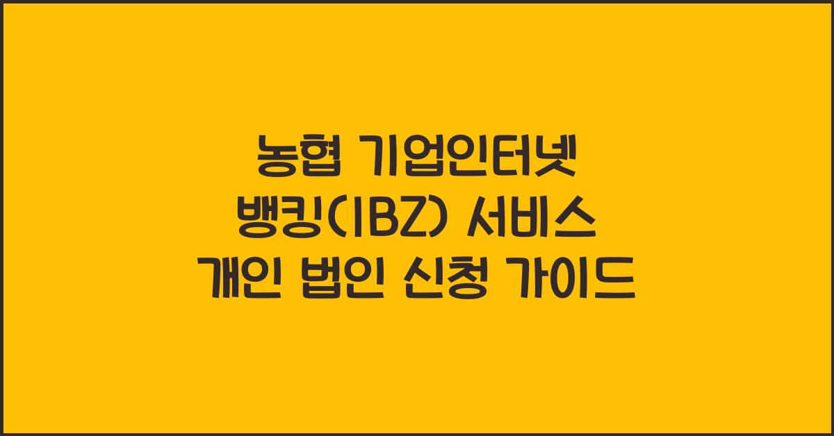농협 기업인터넷 뱅킹(IBZ) 서비스 개인 법인 신청