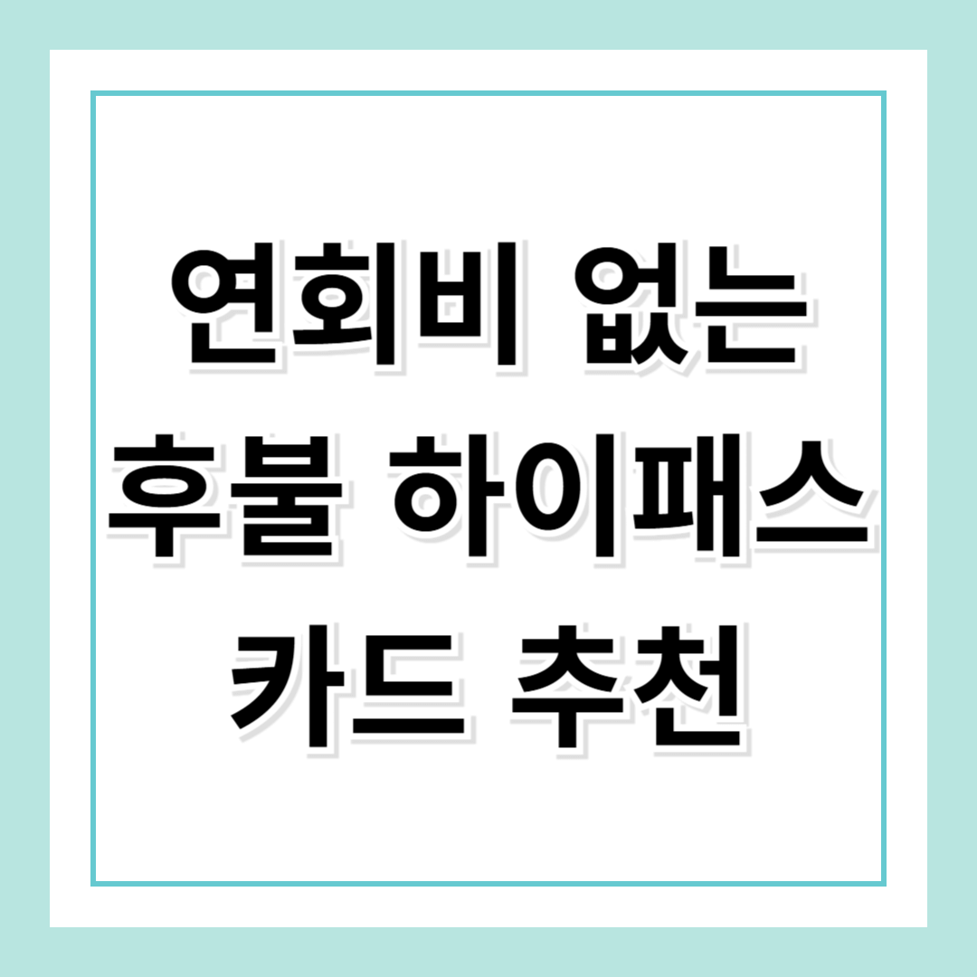 연회비 없는 카드 포함 후불 하이패스 카드 추천: 부담 없이 사용하는 TOP 3