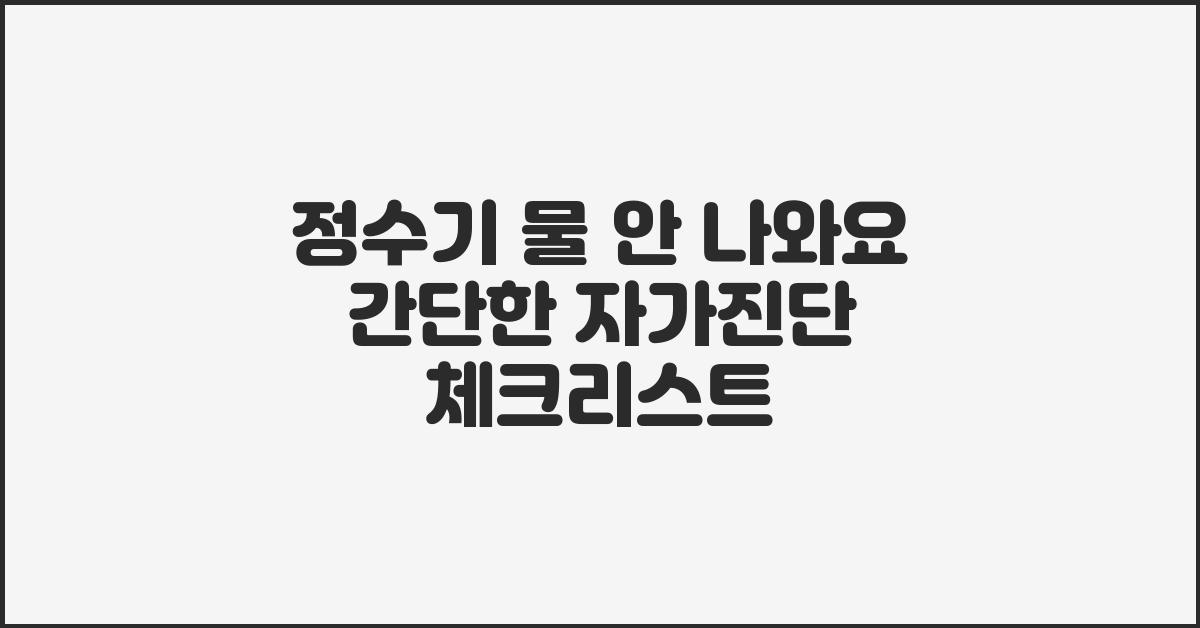 정수기 물 안 나와요! 간단한 자가진단