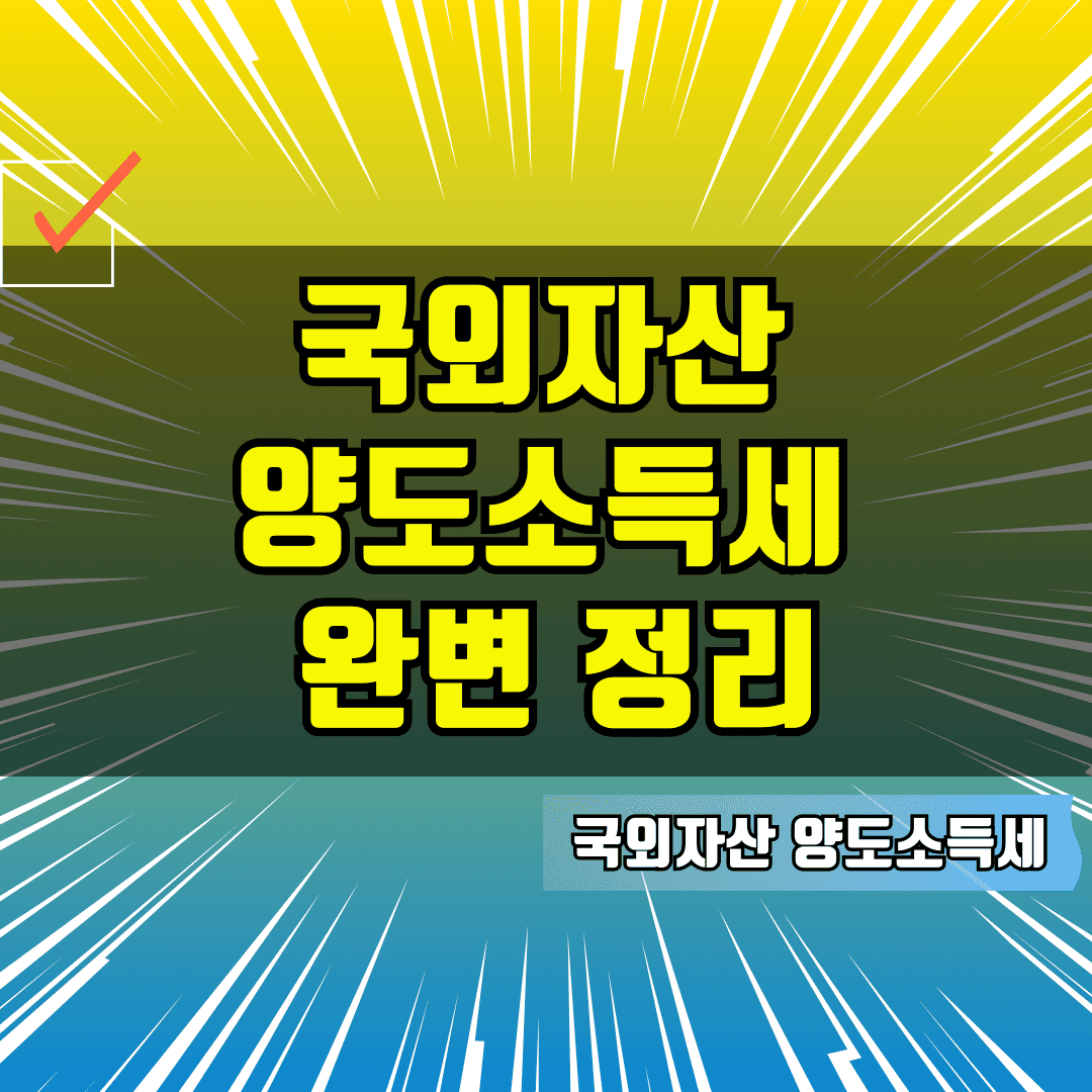 국외자산
양도소득세
완변 정리