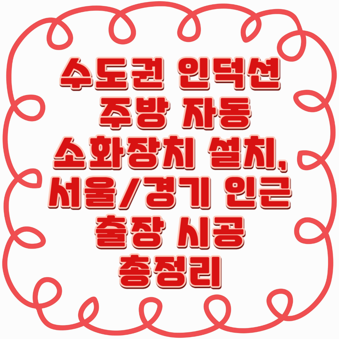 수도권 인덕션 주방 자동소화장치 설치, 서울/경기 인근 출장 시공 총정리