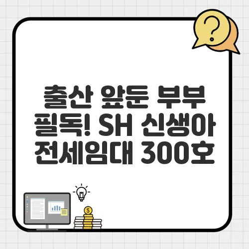 출산 앞둔 부부 필독! SH 신생아 전세임대 300호, 혜택은?