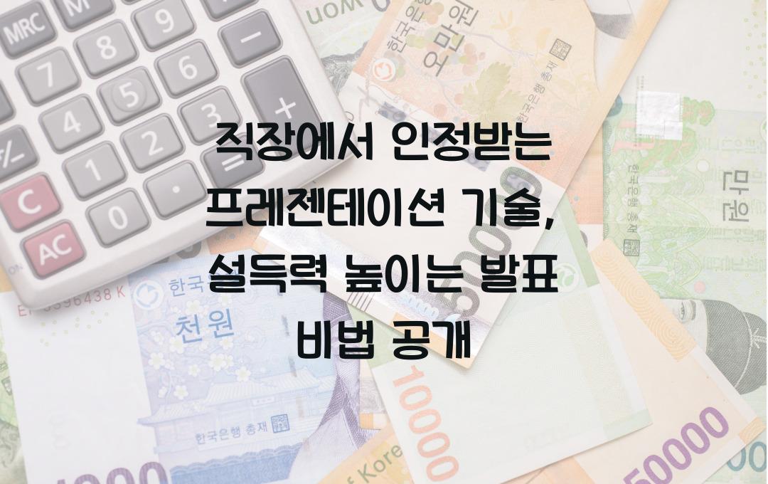  직장에서 인정받는 프레젠테이션 기술, 설득력 높이는 발표 노하우