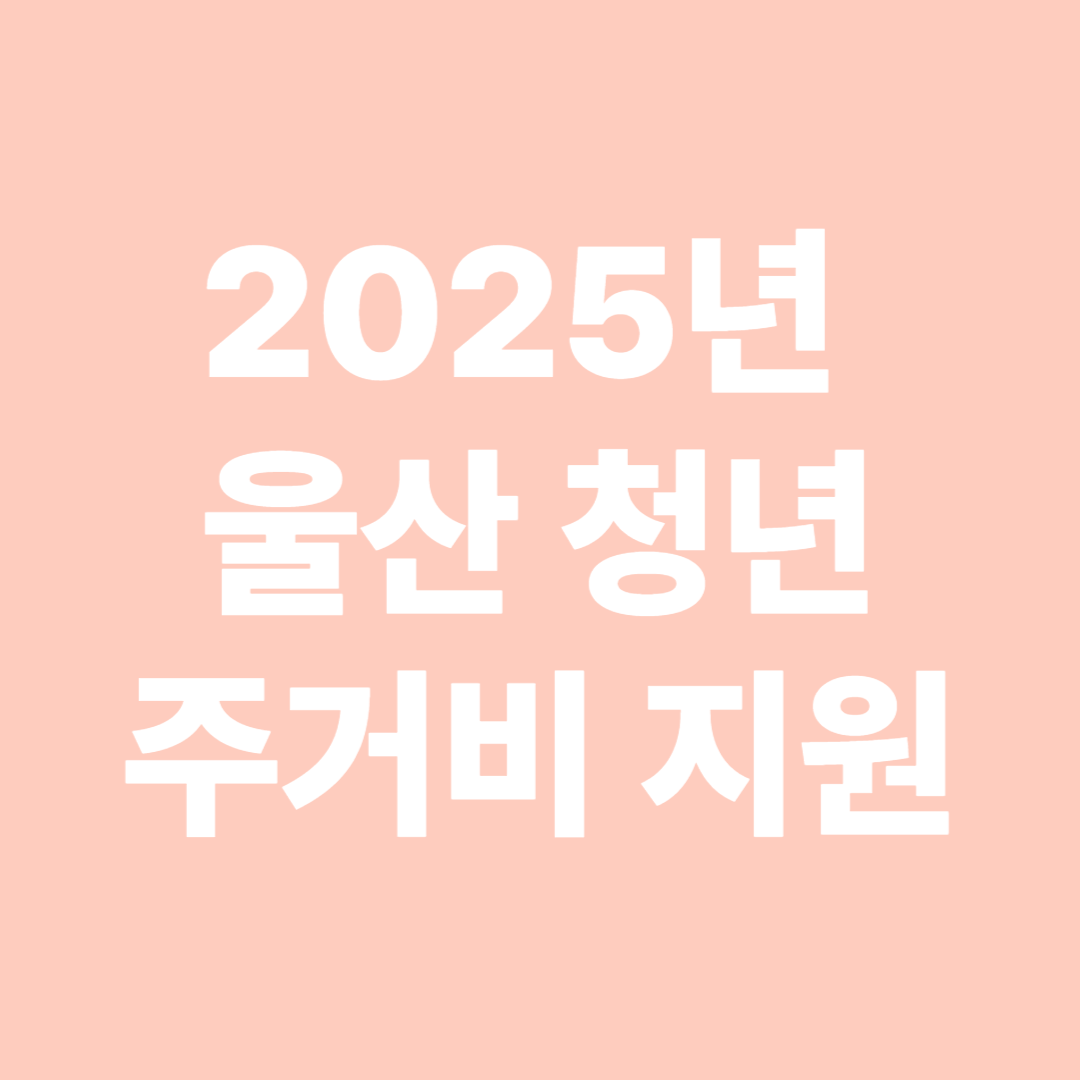 2025년 울산 청년 주거비 지원, 월세 외에도 이런 혜택이 있다고?