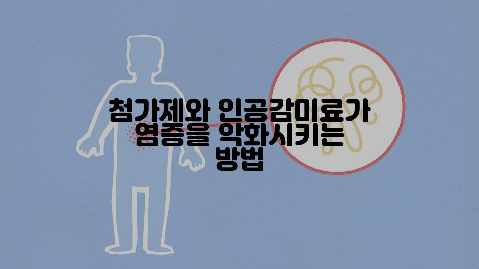 첨가제와 인공감미료가 염증을 악화시키는 방법