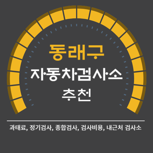 동래구 자동차 검사소 예약 BEST5 ❘ 검사비용 영업시간 토요일 준비물 총정리