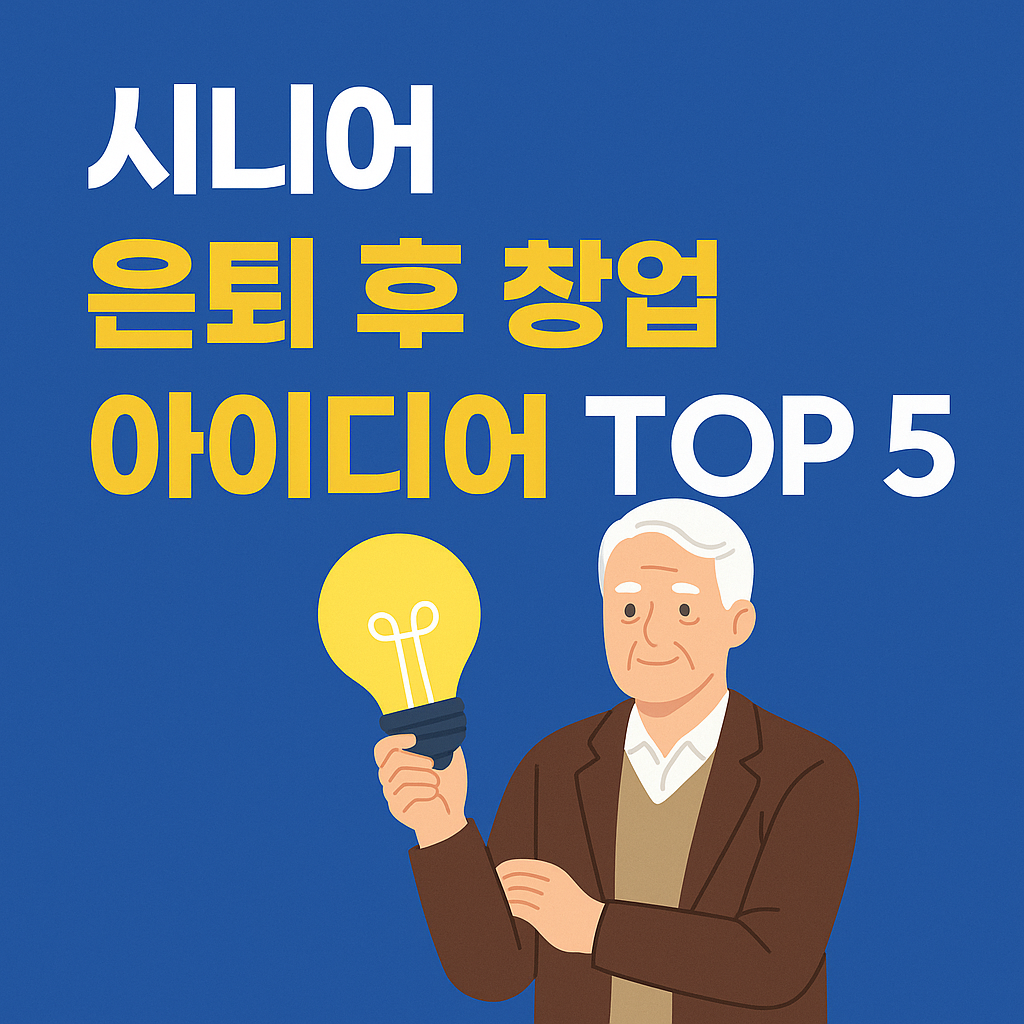 시니어 은퇴 후 창업 아이디어 TOP5