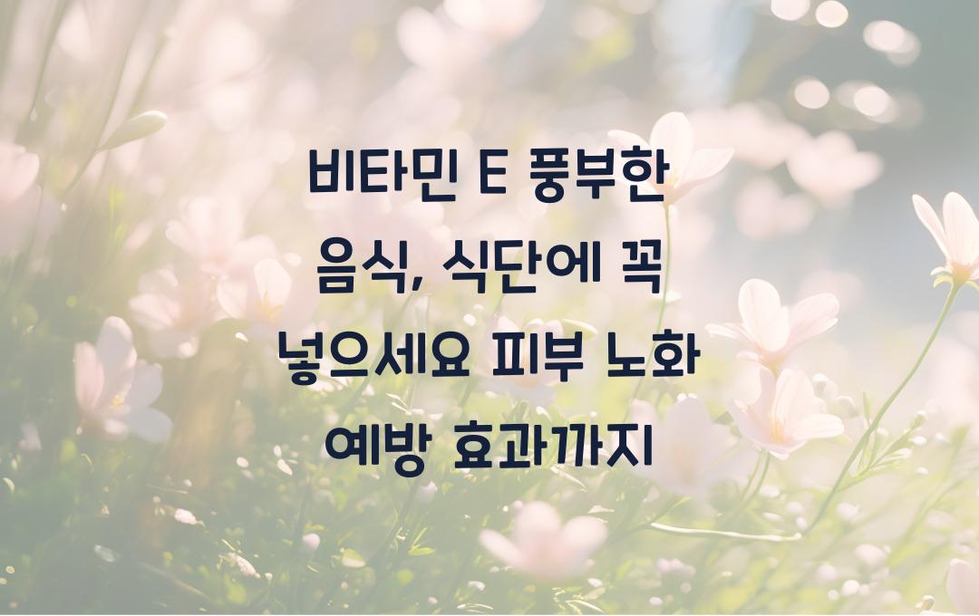 비타민 E 풍부한 음식, 식단에 꼭 넣으세요!