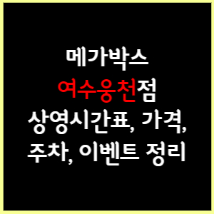 여수웅천 메가박스 상영시간표, 가격, 주차, 할인, 이벤트 정리